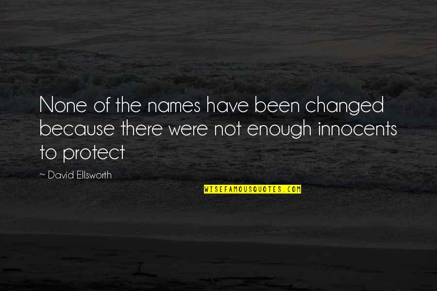 Together We Will Succeed Quotes By David Ellsworth: None of the names have been changed because Together We Will Succeed Quotes By David Ellsworth: None of the names have been changed because