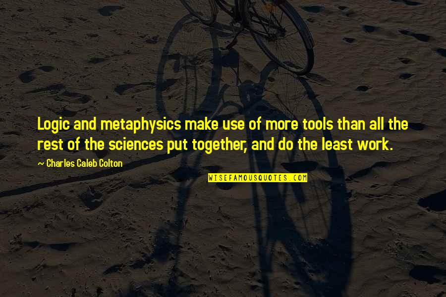 Together We'll Make It Quotes By Charles Caleb Colton: Logic and metaphysics make use of more tools Together We'll Make It Quotes By Charles Caleb Colton: Logic and metaphysics make use of more tools