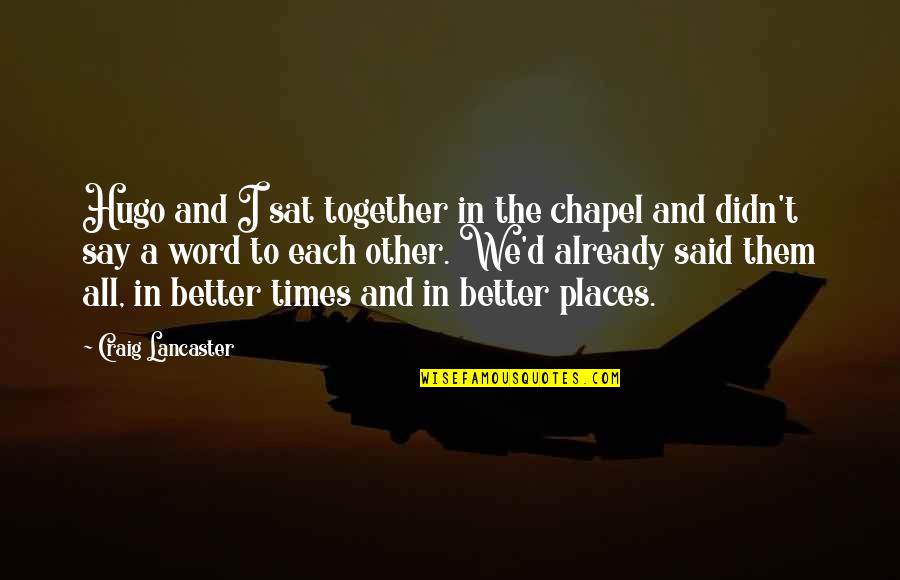Together Were Better Quotes By Craig Lancaster: Hugo and I sat together in the chapel