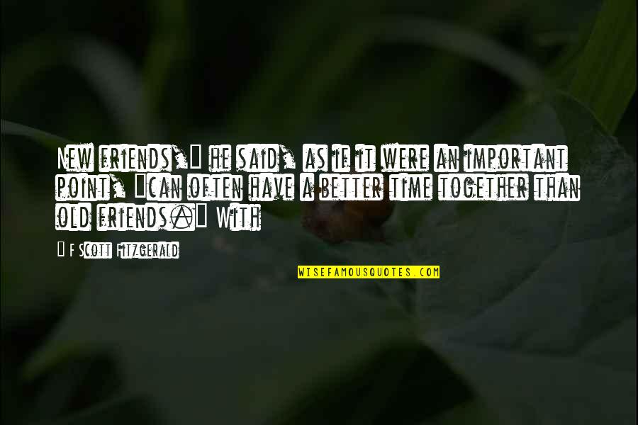 Together Were Better Quotes By F Scott Fitzgerald: New friends," he said, as if it were