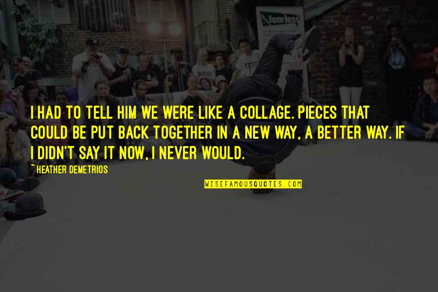 Together Were Better Quotes By Heather Demetrios: I had to tell him we were like