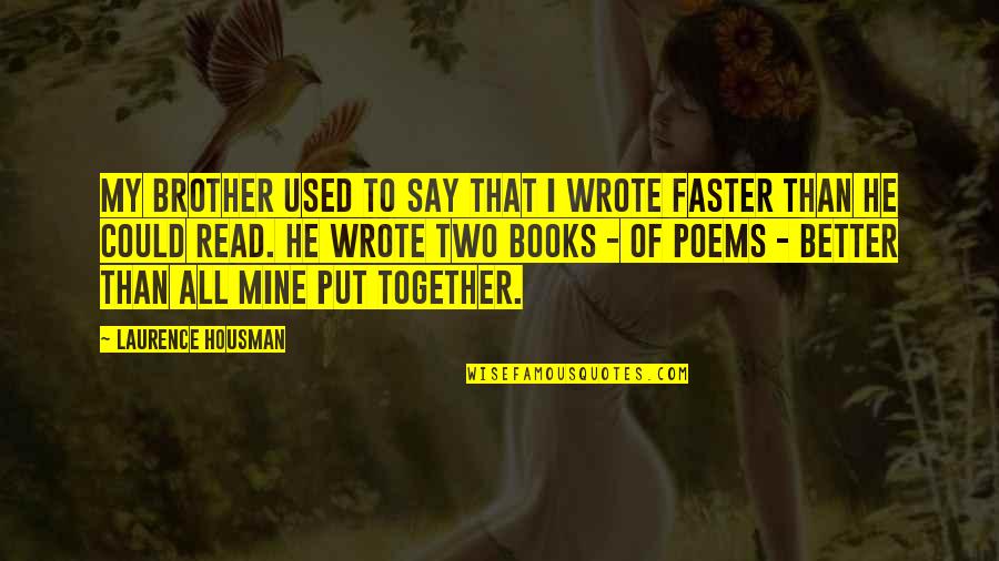 Together Were Better Quotes By Laurence Housman: My brother used to say that I wrote