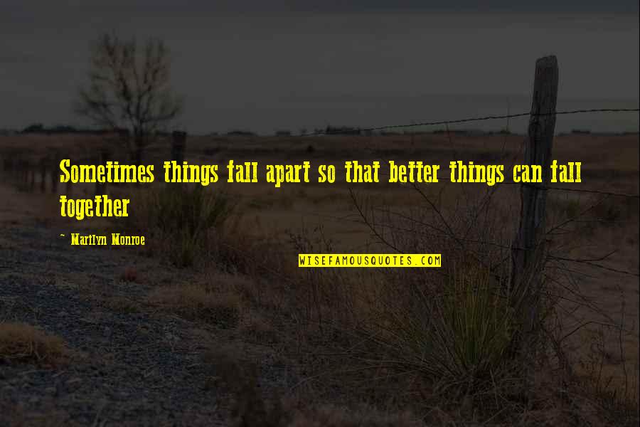 Together Were Better Quotes By Marilyn Monroe: Sometimes things fall apart so that better things