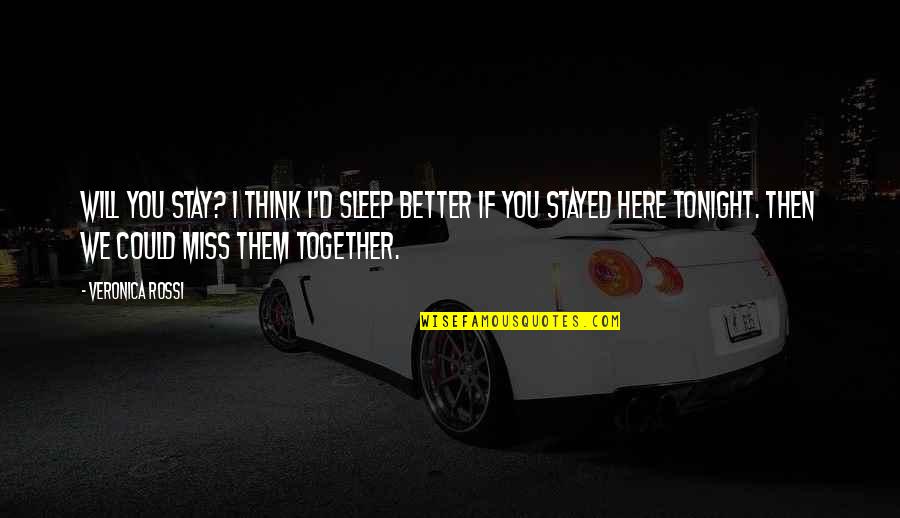 Together Were Better Quotes By Veronica Rossi: Will you stay? I think I'd sleep better