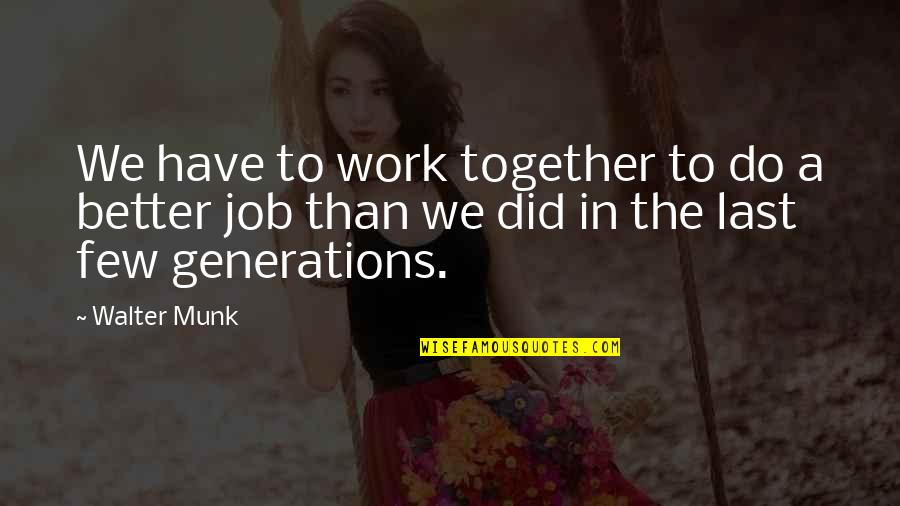 Together Were Better Quotes By Walter Munk: We have to work together to do a