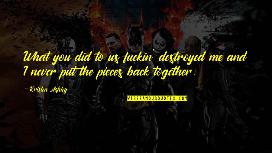 Together What Quotes By Kristen Ashley: What you did to us fuckin' destroyed me