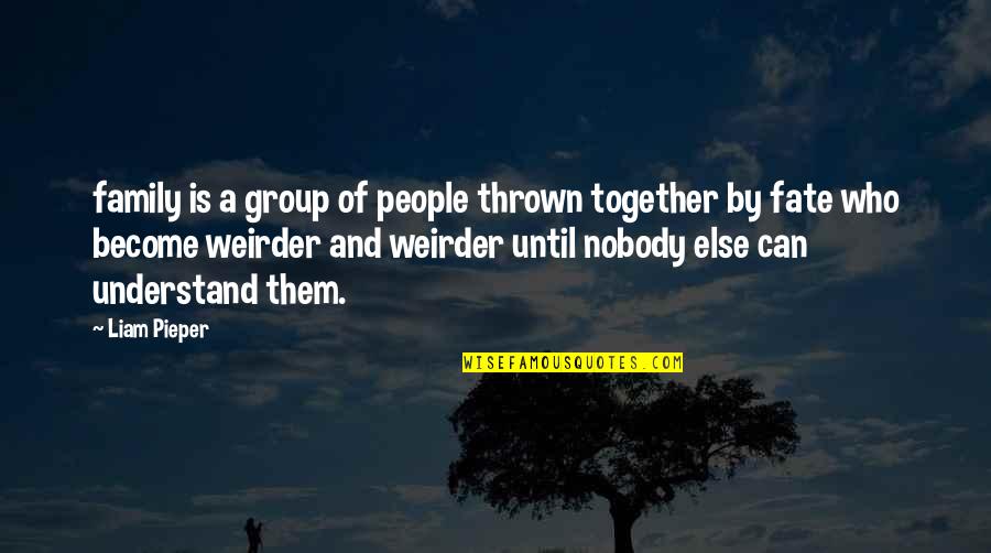 Together With Family Quotes By Liam Pieper: family is a group of people thrown together