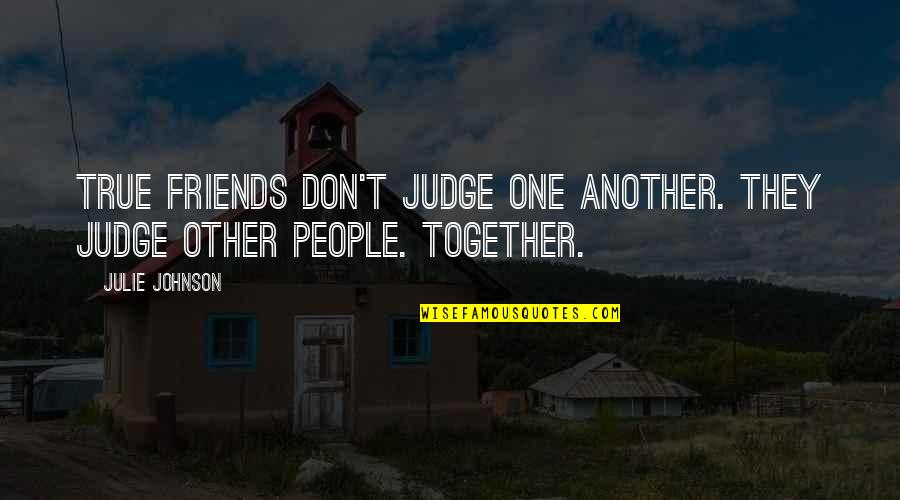 Together With Friends Quotes By Julie Johnson: True friends don't judge one another. They judge