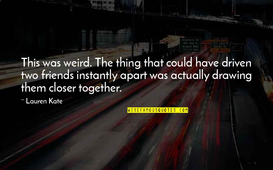 Together With Friends Quotes By Lauren Kate: This was weird. The thing that could have