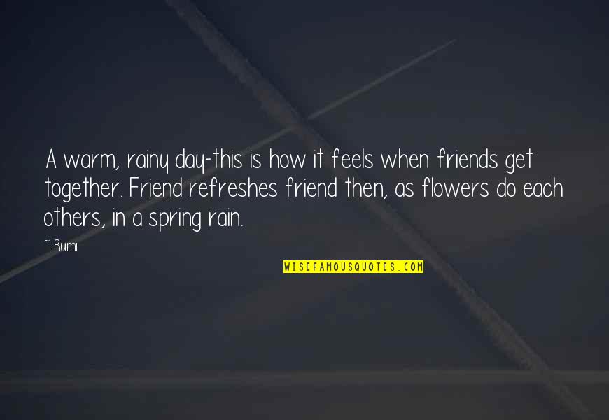 Together With Friends Quotes By Rumi: A warm, rainy day-this is how it feels