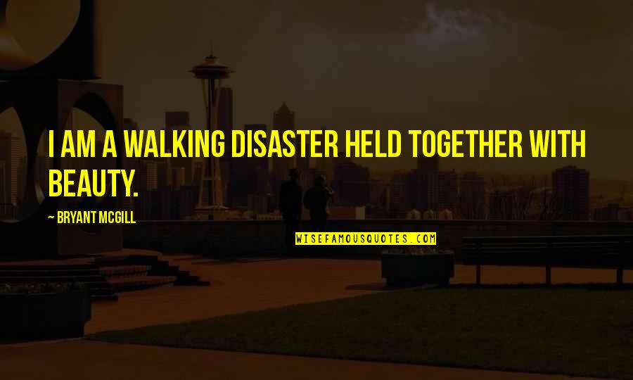 Together With Quotes By Bryant McGill: I am a walking disaster held together with