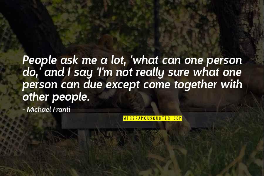 Together With Quotes By Michael Franti: People ask me a lot, 'what can one