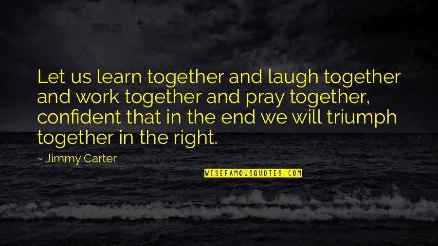 Together Work Quotes By Jimmy Carter: Let us learn together and laugh together and