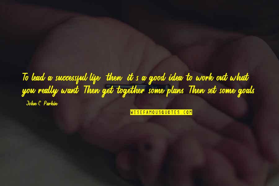 Together Work Quotes By John C. Parkin: To lead a successful life, then, it's a