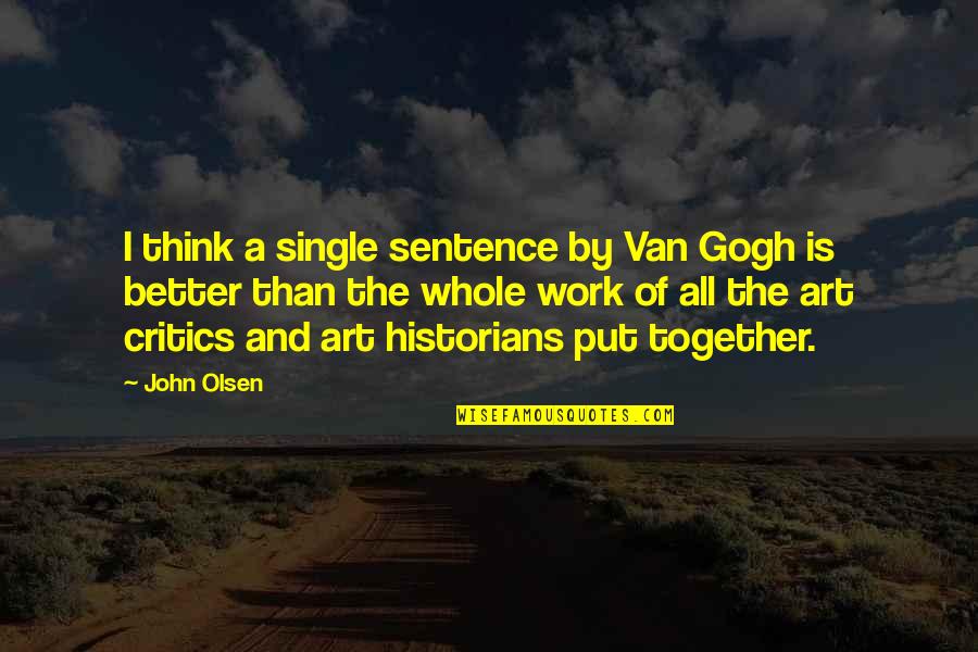 Together Work Quotes By John Olsen: I think a single sentence by Van Gogh