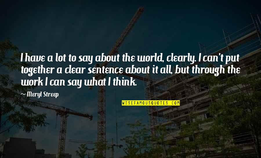 Together Work Quotes By Meryl Streep: I have a lot to say about the