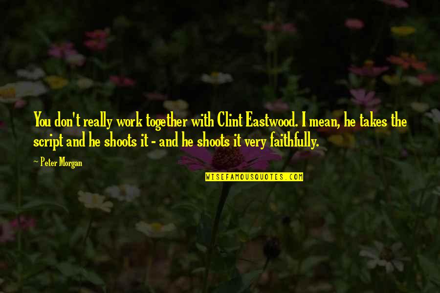 Together Work Quotes By Peter Morgan: You don't really work together with Clint Eastwood.