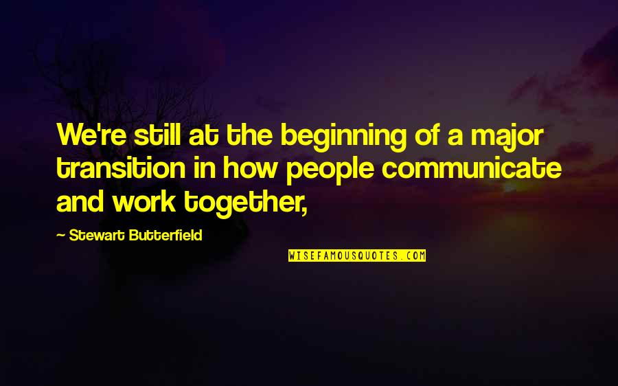 Together Work Quotes By Stewart Butterfield: We're still at the beginning of a major