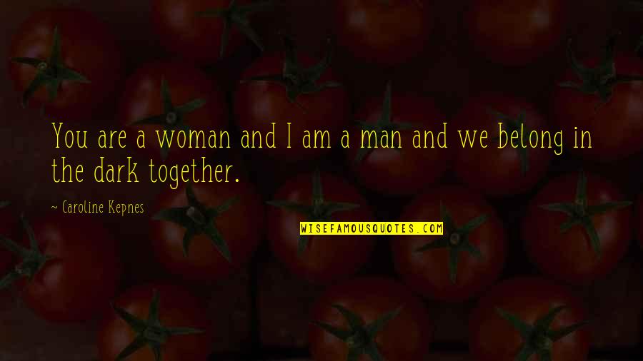 Together You And I Quotes By Caroline Kepnes: You are a woman and I am a