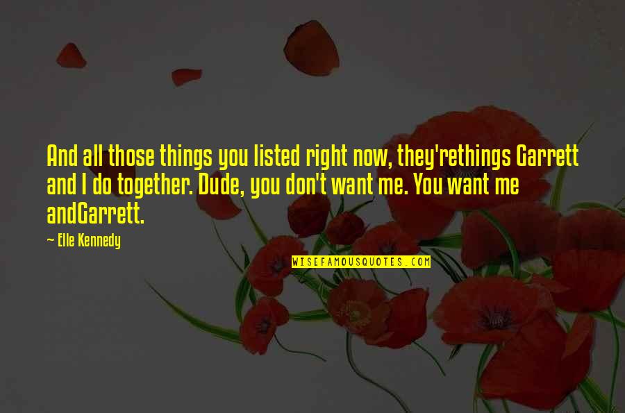 Together You And I Quotes By Elle Kennedy: And all those things you listed right now,