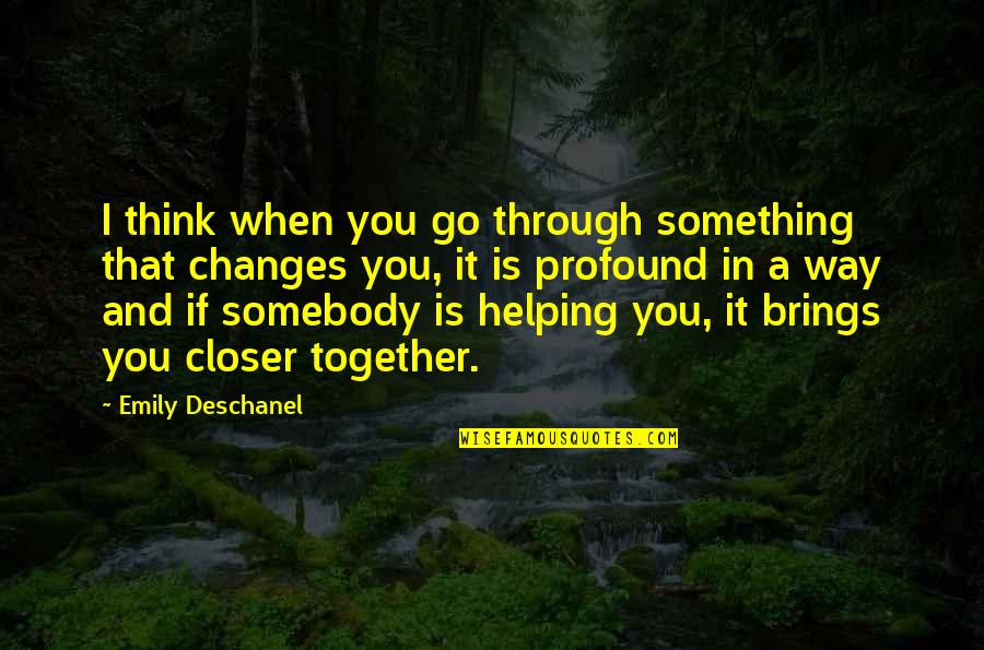 Together You And I Quotes By Emily Deschanel: I think when you go through something that