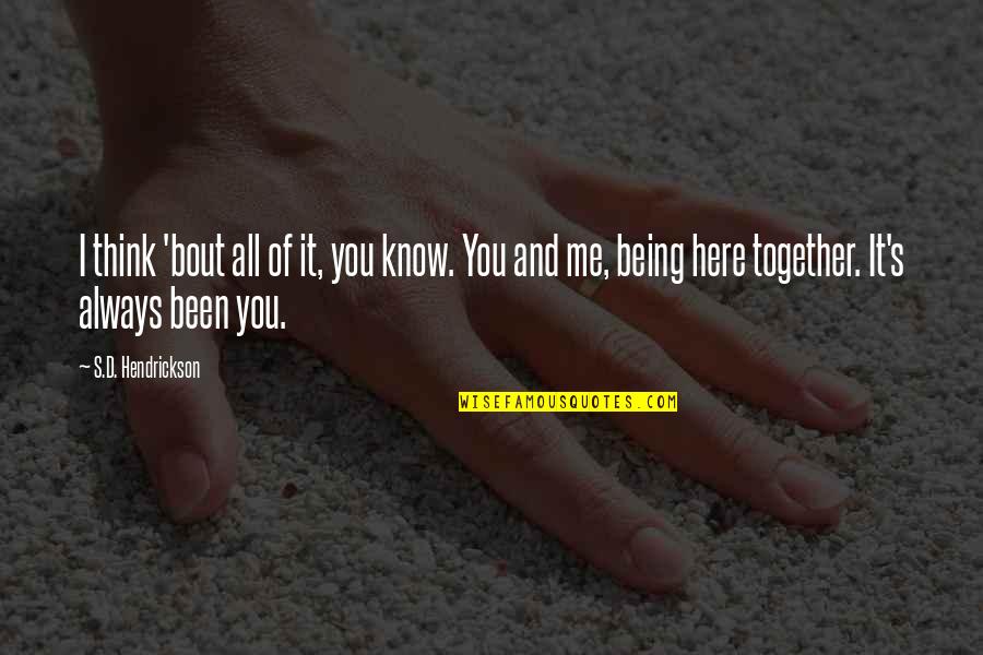 Together You And I Quotes By S.D. Hendrickson: I think 'bout all of it, you know.