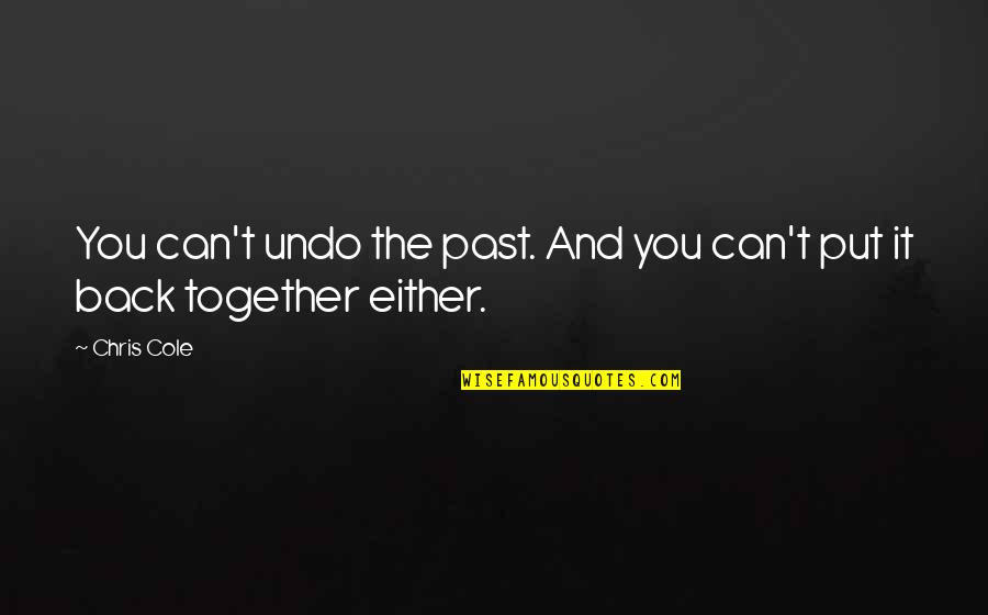 Together You Can Quotes By Chris Cole: You can't undo the past. And you can't