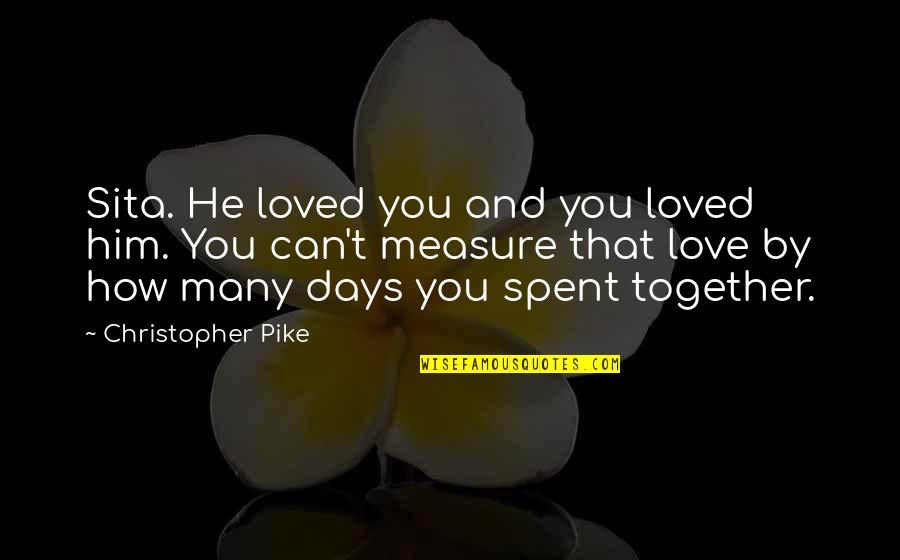 Together You Can Quotes By Christopher Pike: Sita. He loved you and you loved him.