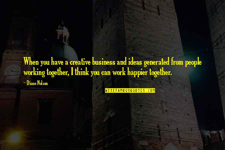 Together You Can Quotes By Diane Nelson: When you have a creative business and ideas