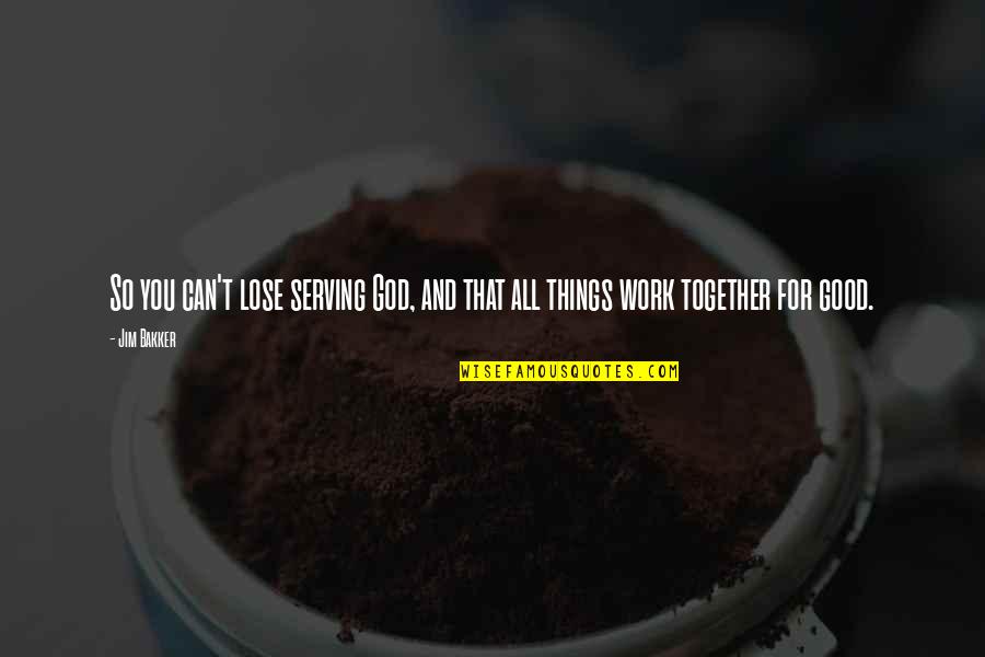 Together You Can Quotes By Jim Bakker: So you can't lose serving God, and that