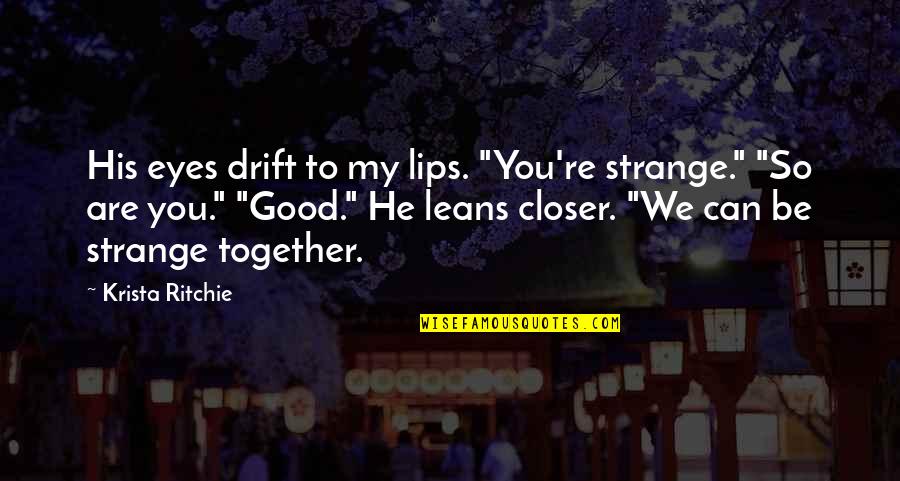 Together You Can Quotes By Krista Ritchie: His eyes drift to my lips. "You're strange."