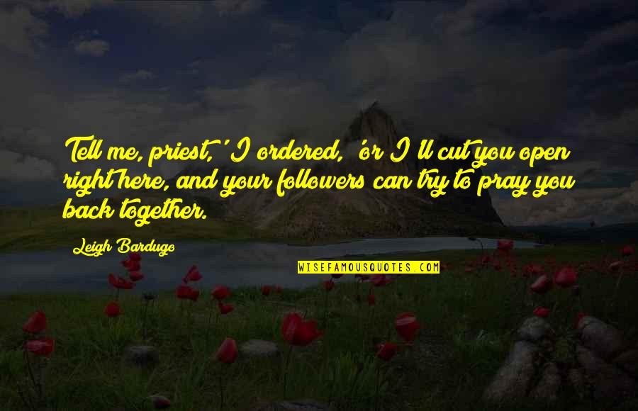 Together You Can Quotes By Leigh Bardugo: Tell me, priest,' I ordered, 'or I'll cut