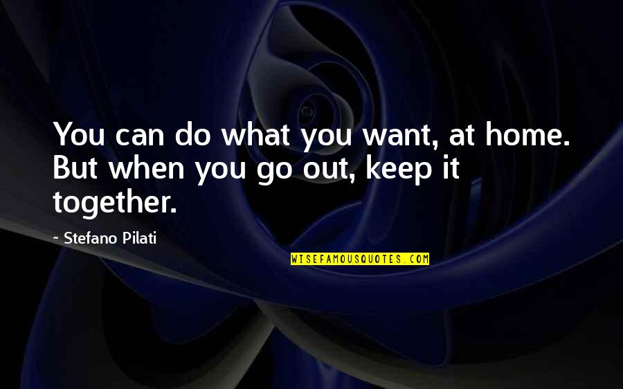 Together You Can Quotes By Stefano Pilati: You can do what you want, at home.