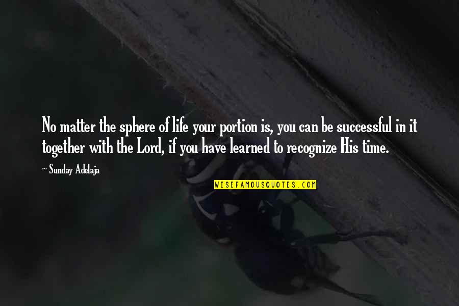 Together You Can Quotes By Sunday Adelaja: No matter the sphere of life your portion