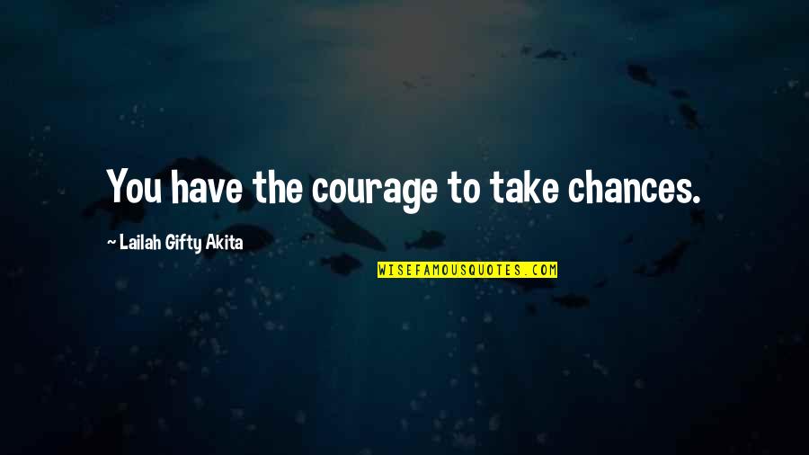 Togetherinharmony Quotes By Lailah Gifty Akita: You have the courage to take chances.