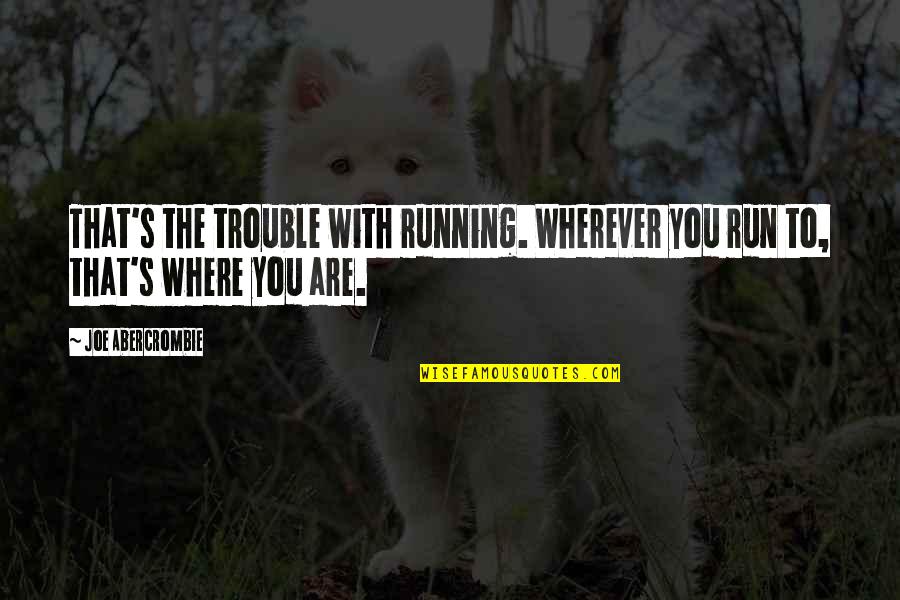 Togetherness And Unity Quotes By Joe Abercrombie: That's the trouble with running. Wherever you run