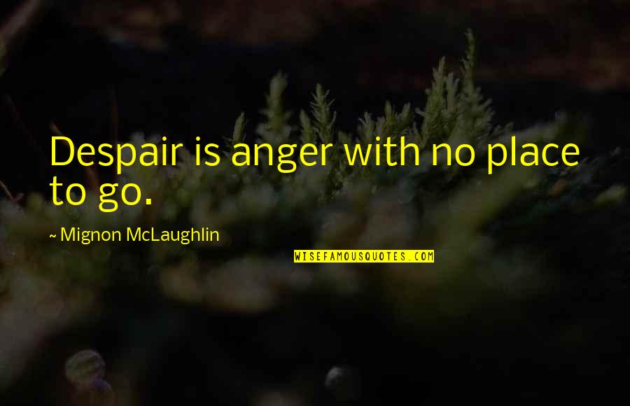 Togetherness During Crisis Quotes By Mignon McLaughlin: Despair is anger with no place to go.