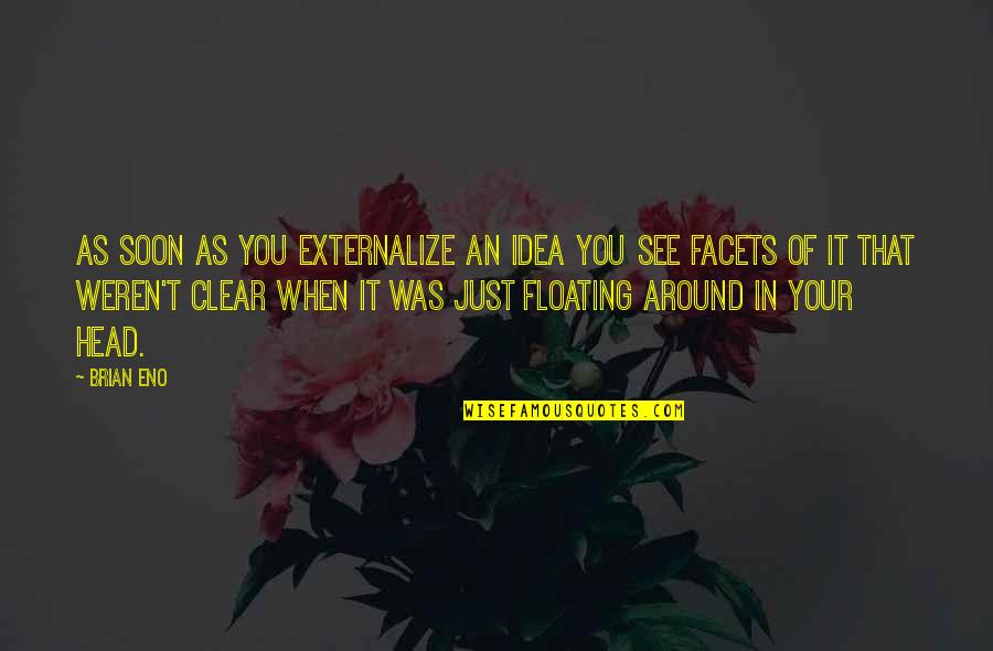 Togetherness Forever Quotes By Brian Eno: As soon as you externalize an idea you Togetherness Forever Quotes By Brian Eno: As soon as you externalize an idea you
