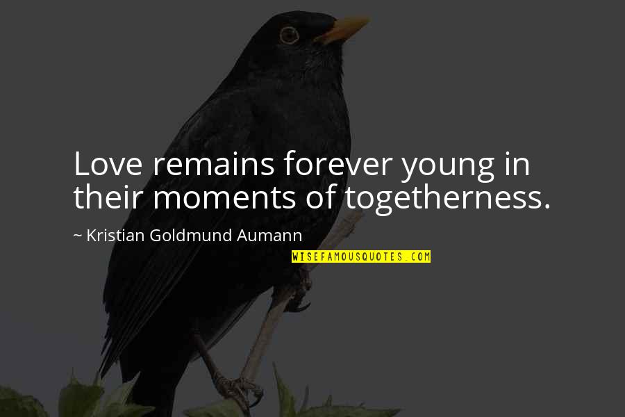Togetherness Forever Quotes By Kristian Goldmund Aumann: Love remains forever young in their moments of Togetherness Forever Quotes By Kristian Goldmund Aumann: Love remains forever young in their moments of
