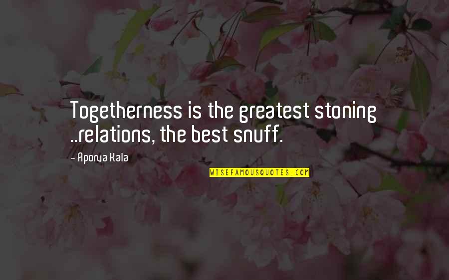 Togetherness Quotes By Aporva Kala: Togetherness is the greatest stoning ..relations, the best