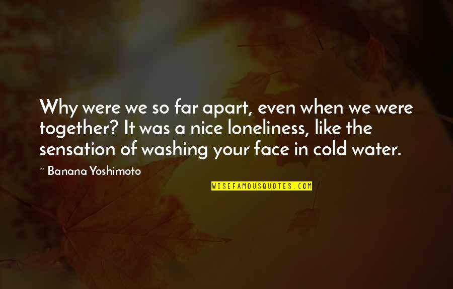Togetherness Quotes By Banana Yoshimoto: Why were we so far apart, even when
