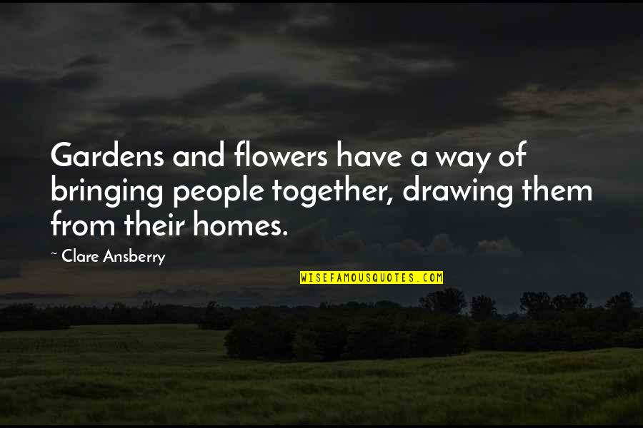 Togetherness Quotes By Clare Ansberry: Gardens and flowers have a way of bringing