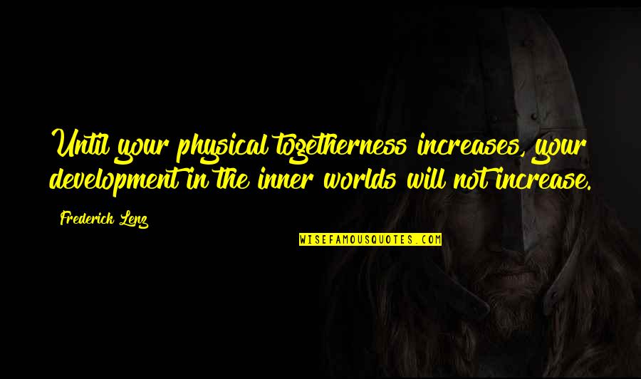 Togetherness Quotes By Frederick Lenz: Until your physical togetherness increases, your development in