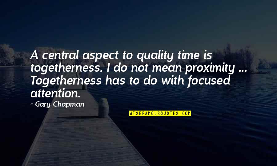 Togetherness Quotes By Gary Chapman: A central aspect to quality time is togetherness.