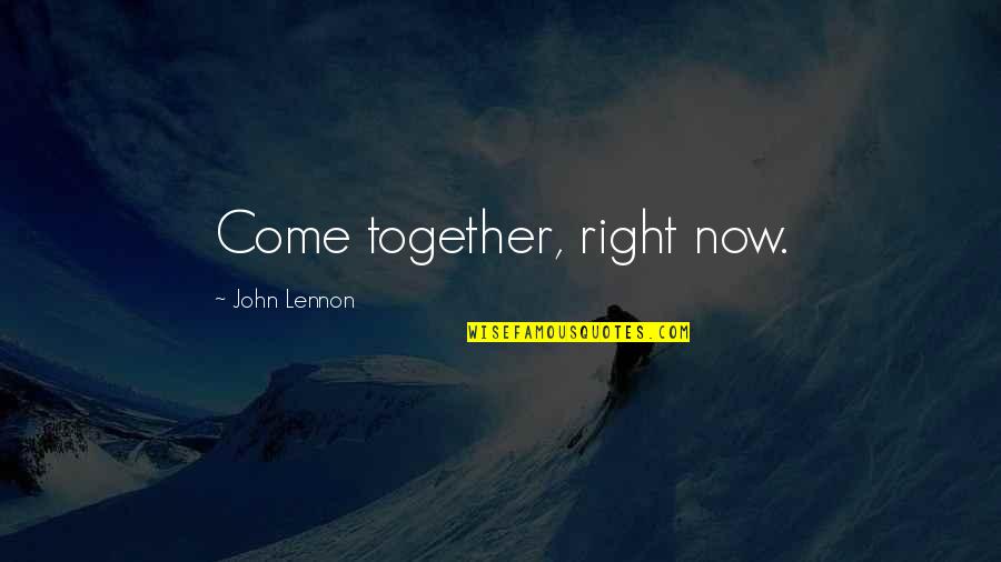 Togetherness Quotes By John Lennon: Come together, right now. Togetherness Quotes By John Lennon: Come together, right now.