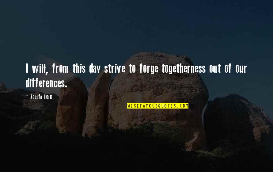 Togetherness Quotes By Josefa Iloilo: I will, from this day strive to forge