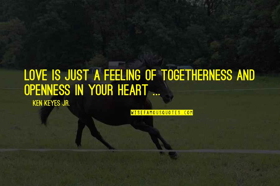 Togetherness Quotes By Ken Keyes Jr.: Love is just a feeling of togetherness and