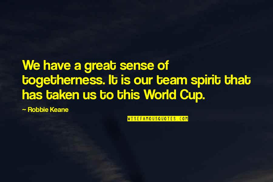 Togetherness Quotes By Robbie Keane: We have a great sense of togetherness. It Togetherness Quotes By Robbie Keane: We have a great sense of togetherness. It