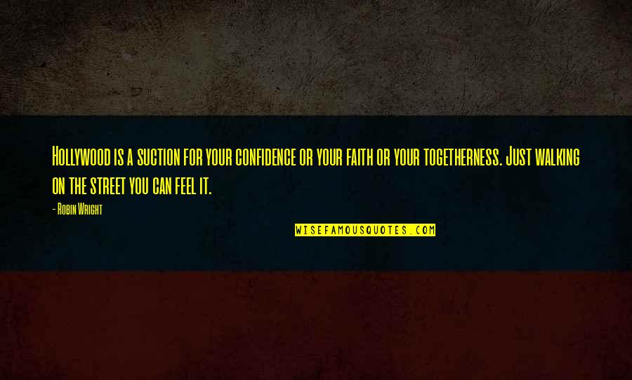 Togetherness Quotes By Robin Wright: Hollywood is a suction for your confidence or Togetherness Quotes By Robin Wright: Hollywood is a suction for your confidence or