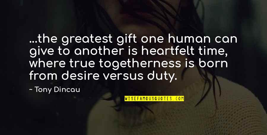 Togetherness Quotes By Tony Dincau: ...the greatest gift one human can give to